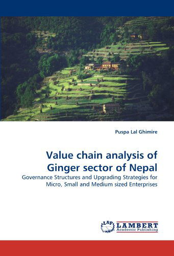 Puspa Lal Ghimire · Value Chain Analysis of Ginger Sector of Nepal: Governance Structures and Upgrading Strategies for Micro, Small and Medium Sized Enterprises (Paperback Bog) (2011)