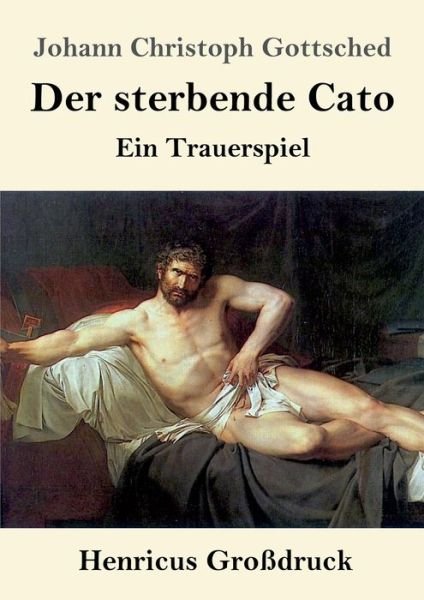 Cover for Johann Christoph Gottsched · Der sterbende Cato (Grossdruck): Ein Trauerspiel (Pocketbok) (2020)