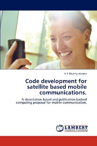 Code Development for Satellite Based Mobile Communications.: a Dissertation Based and Publication Backed Computing Proposal for Mobile Communication. - N S  Murthy Sharma - Books - LAP LAMBERT Academic Publishing - 9783848437924 - April 13, 2012