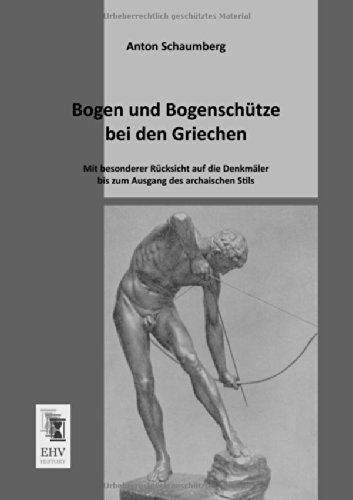 Cover for Anton Schaumberg · Bogen Und Bogenschuetze Bei den Griechen: Mit Besonderer Ruecksicht Auf Die Denkmaeler Bis Zum Ausgang Des Archaischen Stils (Paperback Book) [German edition] (2013)