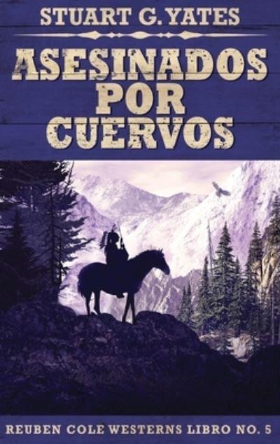 Cover for Stuart G Yates · Asesinados Por Cuervos - Reuben Cole Westerns (Hardcover Book) [Edicion de Letra Grande En Tapa Dura edition] (2021)