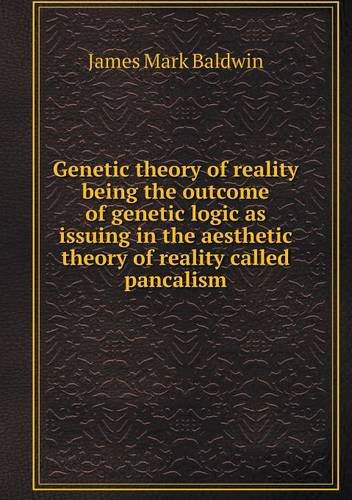 Cover for James Mark Baldwin · Genetic Theory of Reality Being the Outcome of Genetic Logic As Issuing in the Aesthetic Theory of Reality Called Pancalism (Paperback Book) (2013)