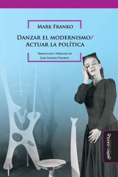 Cover for Mark Franko · Danzar el modernismo / Actuar la politica (Paperback Book) (2019)