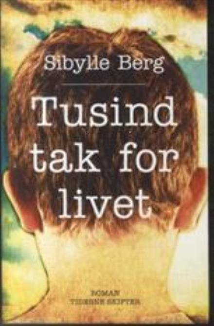 Cover for Sibylle Berg · Tusind tak for livet (Sewn Spine Book) [1st edition] (2014)