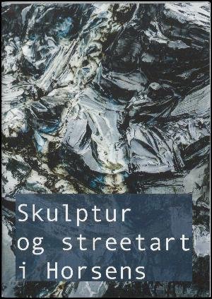 Skulptur og streetart i Horsens - Julie Horne Møller - Bøker - Horsens Kunstmuseum - 9788788985924 - 2017