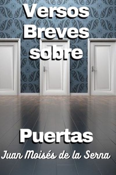 Versos Breves Sobre Puertas - Juan Moises de la Serna - Books - Tektime - 9788835434924 - February 2, 2022