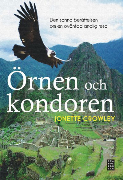 Örnen och kondoren : den sanna berättelsen om en oväntad andlig resa - Jonette Crowley - Kirjat - Ica Bokförlag - 9789153434924 - maanantai 3. toukokuuta 2010