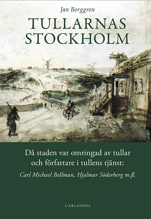 Cover for Jan Berggren · Tullarnas Stockholm : då staden var omringad av tullar och författare i tullens tjänst - Carl Michael Bellman, Hjalmar Söderberg med flera (Innbunden bok) (2016)