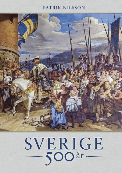 Cover for Patrik Nilsson · Sverige 500 år (Bound Book) (2023)