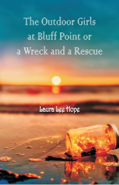 The Outdoor Girls at Bluff Point: Or a Wreck and a Rescue - Laura Lee Hope - Libros - Alpha Editions - 9789352974924 - 6 de septiembre de 2018
