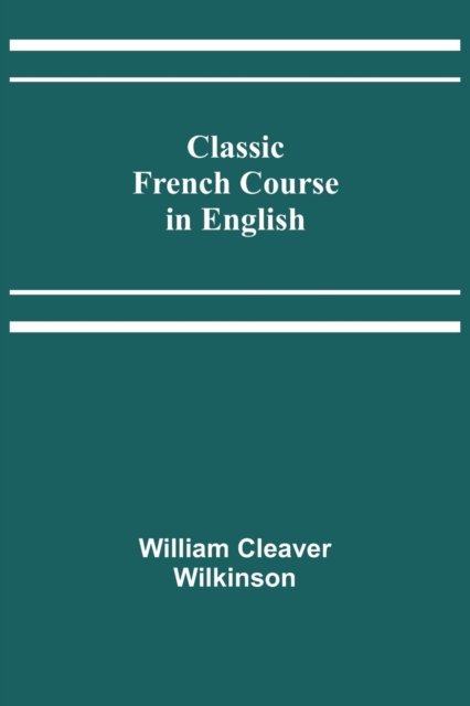 Cover for William Cleaver Wilkinson · Classic French Course in English (Paperback Book) (2021)