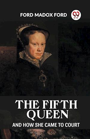 Cover for Ford Madox Ford · The Fifth Queen And How She Came To Court (Paperback Book) (2024)