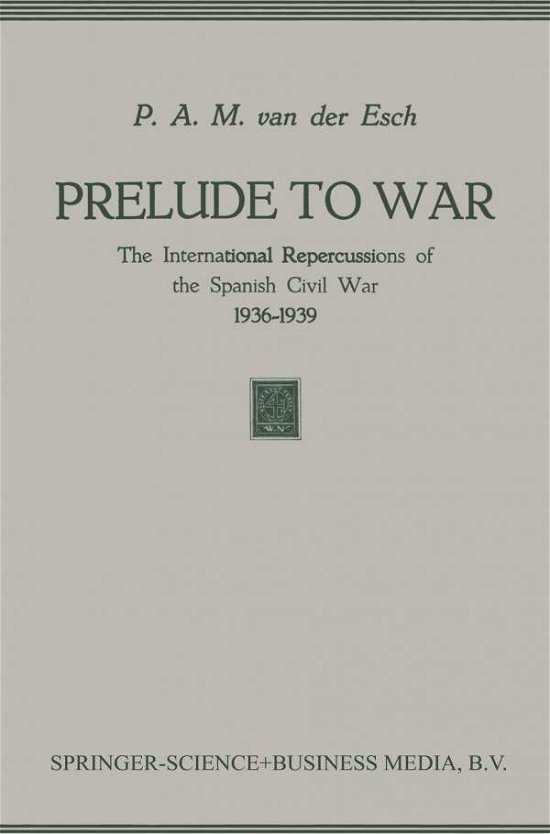 P.A.M. Esch · Prelude to War: The International Repercussions of the Spanish Civil War (1936-1939) (Paperback Book) [1951 edition] (1951)