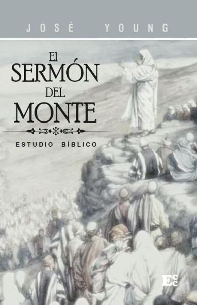El Sermón Del Monte - Ing. José Young - Bøger - Ediciones Crecimiento Cristiano - 9789509596924 - 9. februar 2004