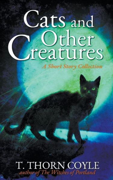 Cover for T Thorn Coyle · Cats and Other Creatures: A Short Story Collection (Paperback Book) (2022)