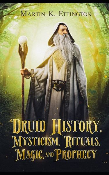 Cover for Ettington Martin K. Ettington · Druid History, Mysticism, Rituals, Magic, and Prophecy (Paperback Book) (2022)