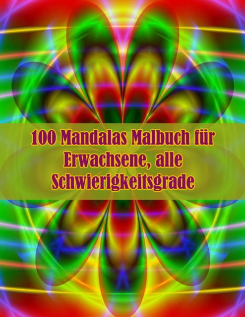 Cover for Sketch Books · 100 Mandalas Malbuch fur Erwachsene, alle Schwierigkeitsgrade: 100 magische Mandalas Blumen Ein Malbuch fur Erwachsene mit lustigen, einfachen und entspannenden Mandalas (Paperback Book) (2021)