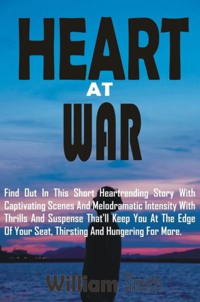 Cover for William Smith · Heart at War: A Heartrending Story With Captivating Scenes and Melodramatic Intensity With Thrills and Suspense Of Tiwalase Ordinances (Paperback Bog) (2021)