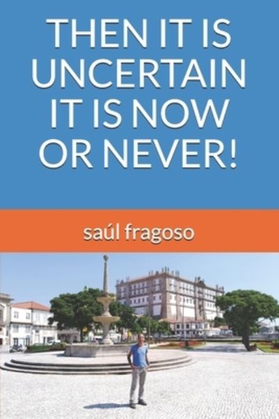 Cover for Saul Fragoso · Then It Is Uncertain It Is Now or Never! (Taschenbuch) (2021)