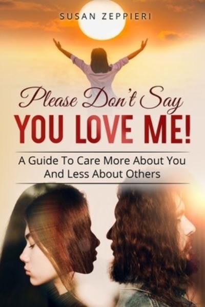 Susan Zeppieri · Please Don't Say You Love Me!: A Guide To Care More About You And Less About Others (Paperback Book) (2021)