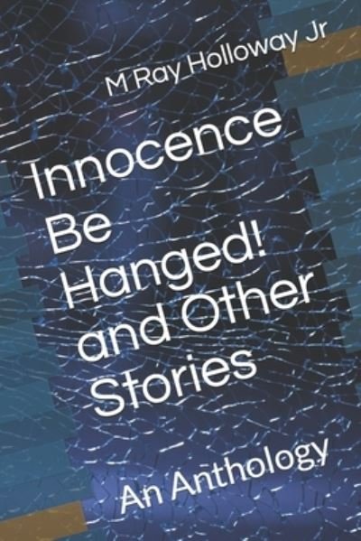 Cover for Holloway, M Ray, Jr · Innocence Be Hanged! and Other Stories: An Anthology (Paperback Book) (2021)