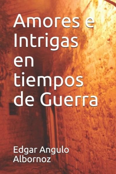 Cover for Edgar Angulo Albornoz · Amores e Intrigas en tiempos de Guerra (Pocketbok) (2021)