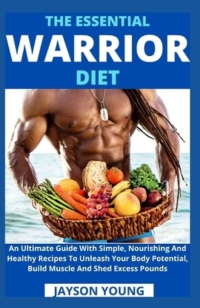 Cover for Jayson Young · The Essential Warrior Diet: An Ultimate Guide With Simple, Nourishing And Healthy Recipes To Unleash Your Body Potential, Build Muscle And Shed Excess Pounds (Paperback Bog) (2021)
