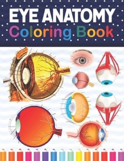 Cover for Kamniaczell Publication · Eye Anatomy Coloring Book: Human Eye Coloring &amp; Activity Book for Kids. An Entertaining And Instructive Guide To The Human Eye. Human Eye Anatomy Coloring Pages for Kids Toddlers Teens. Ophthalmology Coloring Book For Kids Adults &amp; Ophthalmologists (Pocketbok) (2021)