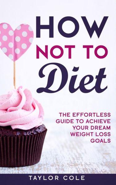 How Not to Diet - Taylor Cole - Książki - Independently Published - 9798630395924 - 25 marca 2020