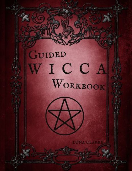 Cover for Luna Clarke · Guided Wicca Workbook: Wiccan Starter Series: Beginner Witch Workbook (Paperback Book) (2020)