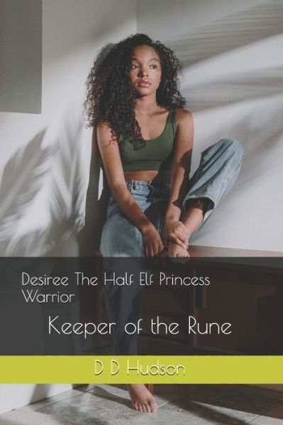 Cover for Hudson D D Hudson · Desiree The Half Elf Princess Warrior: Keeper of the Rune - Desiree The Half Elf Princess Warrior (Paperback Book) (2018)