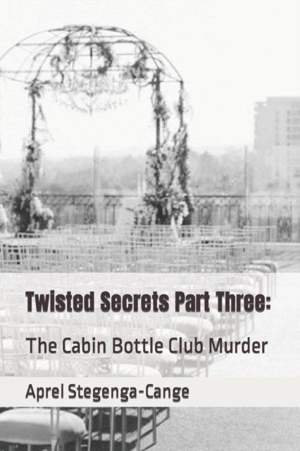 Cover for Aprel Stegenga-Cange · Twisted Secrets Part Three: The Cabin Bottle Club Murder (Pocketbok) (2021)