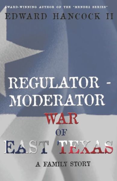 Cover for Hancock, Edward, II · Regulator-Moderator War of East Texas: A Family Story (Paperback Book) (2021)