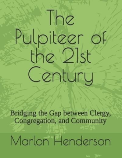 Cover for Henderson, Marlon D, Sr · The Pulpiteer of the 21st Century: Bridging the Gap between Clergy, Congregation, and Community (Paperback Book) (2021)