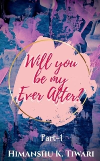 Will you be my Ever After ? - Himanshu Tiwari - Books - Notion Press - 9798886419924 - April 5, 2022