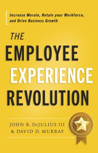 Cover for John R Dijulius · The Employee Experience Revolution: Increase Morale, Retain Your Workforce, and Drive Business Growth (Hardcover Book) (2024)