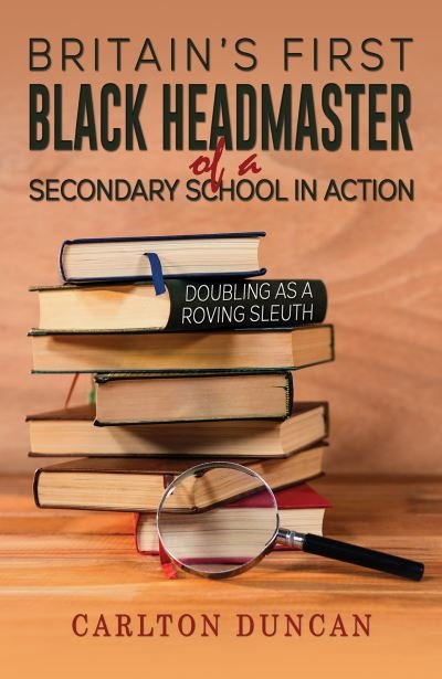 Carlton Duncan · Britain’s First Black Headmaster of a Secondary School in Action: Doubling as a Roving Sleuth (Paperback Book) (2024)