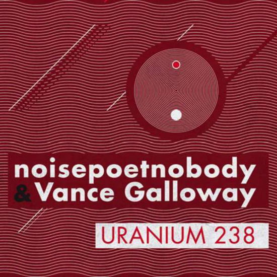 Uranium 238 - Noisepoetnobody / Galloway,vance - Muziek - LENS - 0682516011925 - 17 mei 2011