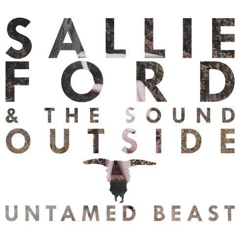 Sallie Ford & Sound Outside-untamed Beast - Sallie Ford & Sound Outside - Música - PARTISAN - 0720841903925 - 19 de fevereiro de 2013