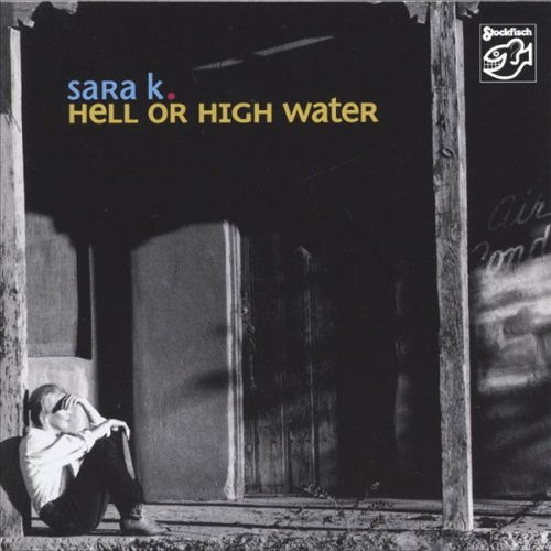 Hell or High Water - Sara K. - Musiikki - STOCKHOLM - 4013357403925 - tiistai 11. huhtikuuta 2006