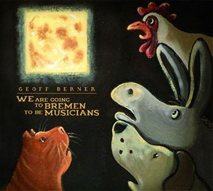 Cover for Geoff Berner · We Are Going To Bremen To Be Musicians (CD) (2015)