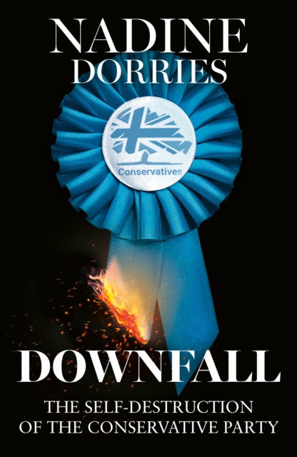 Cover for Nadine Dorries · Downfall: The Self-Destruction of the Conservative Party (Innbunden bok) (2024)