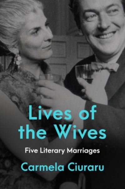 Cover for Carmela Ciuraru · Lives of the Wives: Five Literary Marriages (Paperback Book) (2024)