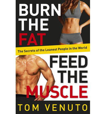 Burn the Fat, Feed the Muscle: The Simple, Proven System of Fat Burning for Permanent Weight Loss, Rock-Hard Muscle and a Turbo-Charged Metabolism - Tom Venuto - Böcker - Ebury Publishing - 9780091954925 - 5 december 2013