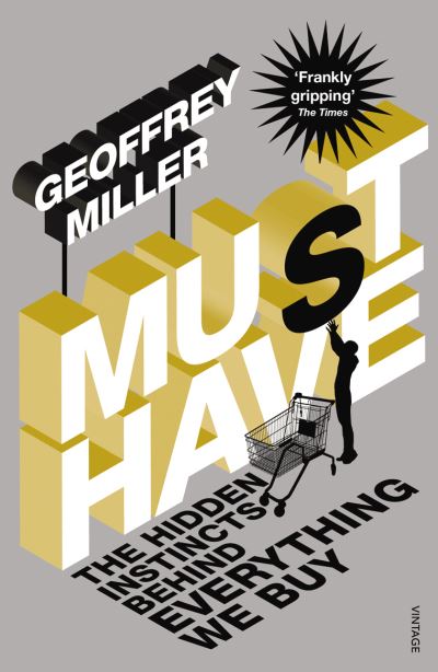 Must-Have: The Hidden Instincts Behind Everything We Buy - Geoffrey Miller - Books - Vintage Publishing - 9780099437925 - August 5, 2010
