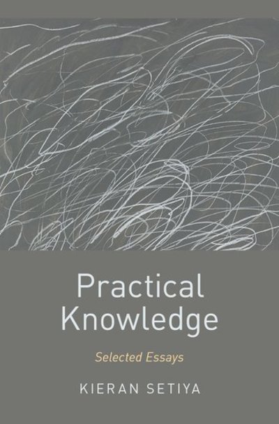 Cover for Setiya, Kieran (, M.I.T.) · Practical Knowledge: Selected Essays - Oxford Moral Theory (Hardcover bog) (2016)