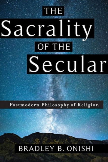 Cover for Bradley B. Onishi · The Sacrality of the Secular: Postmodern Philosophy of Religion (Hardcover Book) (2018)