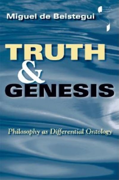 Cover for Miguel De Beistegui · Truth and Genesis: Philosophy as Differential Ontology - Studies in Continental Thought (Hardcover Book) (2004)