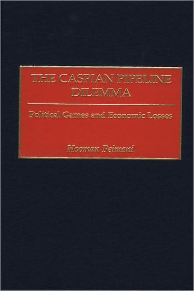 Cover for Hooman Peimani · The Caspian Pipeline Dilemma: Political Games and Economic Losses (Hardcover Book) (2001)