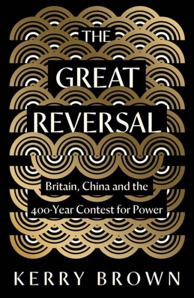 Cover for Kerry Brown · The Great Reversal: Britain, China and the 400-Year Contest for Power (Gebundenes Buch) (2024)